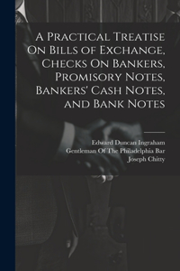 Practical Treatise On Bills of Exchange, Checks On Bankers, Promisory Notes, Bankers' Cash Notes, and Bank Notes