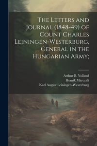 Letters and Journal (1848-49) of Count Charles Leiningen-Westerburg, General in the Hungarian Army;