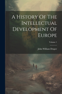 History Of The Intellectual Development Of Europe; Volume 1