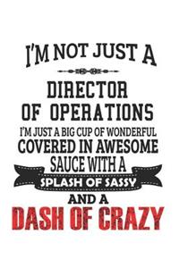 I'm Not Just A Director of Operations I'm Just A Big Cup Of Wonderful Covered In Awesome Sauce With A Splash Of Sassy And A Dash Of Crazy