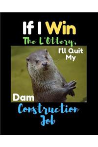 If I Win The Lottery I'll Quit My Dam Construction Job