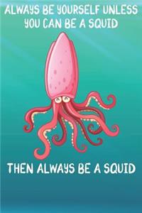 Always Be Yourself Unless You Can Be A Squids Then Always Be A Squids