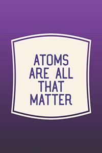 Atoms Are All That Matter