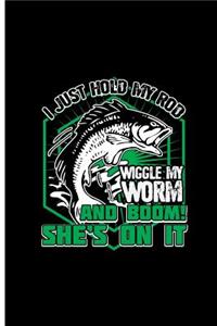 I Just Hold My Rod Wiggle My Worm And Boom! She's on it