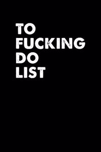 To Fucking Do List