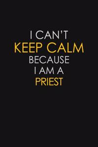 I Can't Keep Calm Because I Am A Priest