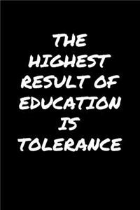 The Highest Result Of Education Is Tolerance�
