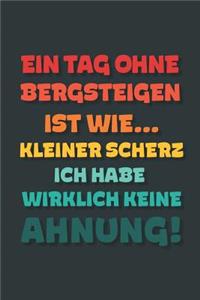Ein Tag ohne Bergsteigen ist wie...