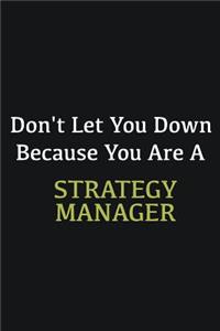Don't let you down because you are a Strategy Manager