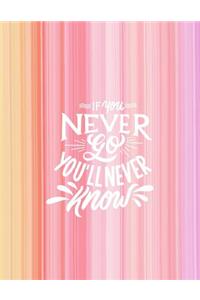 Never go never know