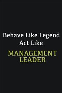 Behave like Legend Act Like Management leader