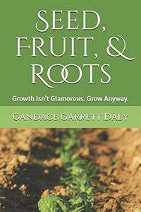 Seed, Fruit, & Roots