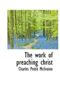 The Work of Preaching Christ