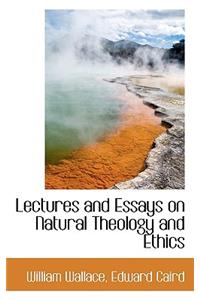 Lectures and Essays on Natural Theology and Ethics