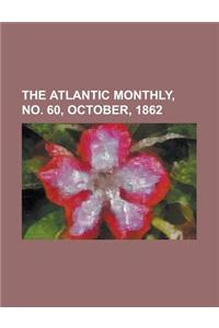 The Atlantic Monthly, No. 60, October, 1862 Volume 10