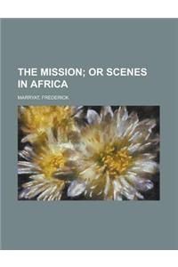 The Mission; Or Scenes in Africa