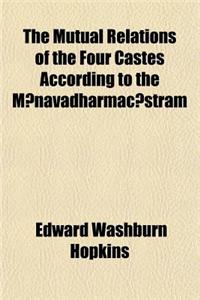 The Mutual Relations of the Four Castes According to the M Navadharmac Stram