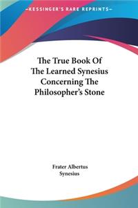 True Book Of The Learned Synesius Concerning The Philosopher's Stone