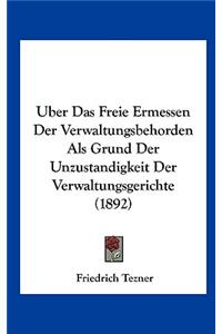 Uber Das Freie Ermessen Der Verwaltungsbehorden ALS Grund Der Unzustandigkeit Der Verwaltungsgerichte (1892)