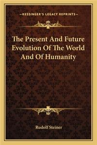 The Present and Future Evolution of the World and of Humanity