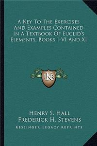 Key to the Exercises and Examples Contained in a Textbook of Euclid's Elements, Books I-VI and XI