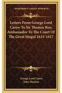 Letters from George Lord Carew to Sir Thomas Roe, Ambassador to the Court of the Great Mogul 1615-1617
