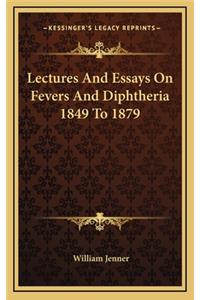 Lectures and Essays on Fevers and Diphtheria 1849 to 1879