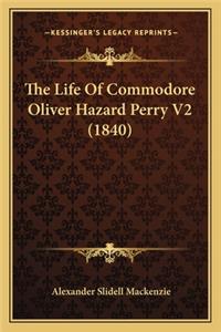 Life of Commodore Oliver Hazard Perry V2 (1840) the Life of Commodore Oliver Hazard Perry V2 (1840)