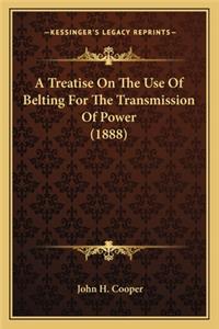 Treatise on the Use of Belting for the Transmission of Powa Treatise on the Use of Belting for the Transmission of Power (1888) Er (1888)