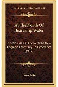 At The North Of Bearcamp Water: Chronicles Of A Stroller In New England From July To December (1917)