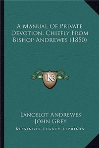 A Manual of Private Devotion, Chiefly from Bishop Andrewes (1850)