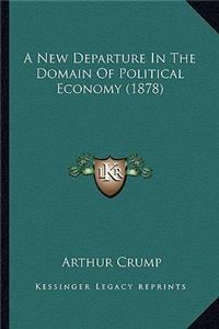 New Departure In The Domain Of Political Economy (1878)