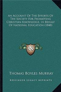 An Account Of The Efforts Of The Society For Promoting Christian Knowledge, In Behalf Of National Education (1848)