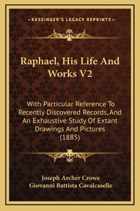 Raphael, His Life And Works V2: With Particular Reference To Recently Discovered Records, And An Exhaustive Study Of Extant Drawings And Pictures (1885)