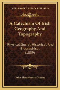 A Catechism Of Irish Geography And Topography