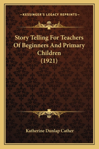 Story Telling For Teachers Of Beginners And Primary Children (1921)