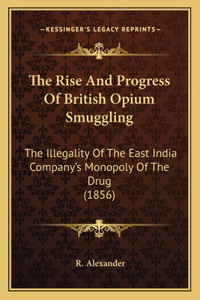 The Rise And Progress Of British Opium Smuggling