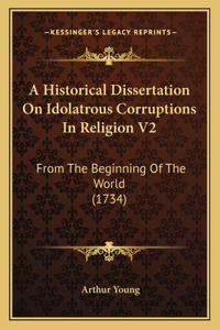 Historical Dissertation On Idolatrous Corruptions In Religion V2: From The Beginning Of The World (1734)