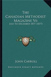 Canadian Methodist Magazine V6