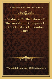 Catalogue Of The Library Of The Worshipful Company Of Clockmakers Of London (1898)