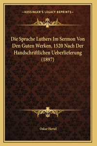 Sprache Luthers Im Sermon Von Den Guten Werken, 1520 Nach Der Handschriftlichen Ueberlieferung (1897)