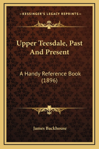 Upper Teesdale, Past And Present: A Handy Reference Book (1896)