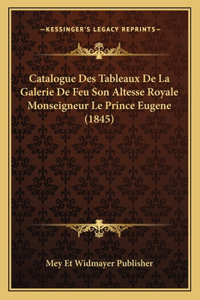 Catalogue Des Tableaux De La Galerie De Feu Son Altesse Royale Monseigneur Le Prince Eugene (1845)