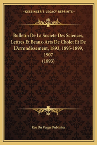 Bulletin De La Societe Des Sciences, Lettres Et Beaux-Arts De Cholet Et De L'Arrondissement, 1893, 1895-1899, 1907 (1893)