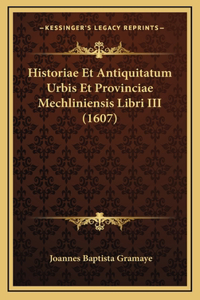 Historiae Et Antiquitatum Urbis Et Provinciae Mechliniensis Libri III (1607)