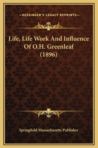 Life, Life Work And Influence Of O.H. Greenleaf (1896)