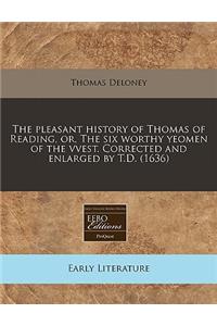 The Pleasant History of Thomas of Reading, Or, the Six Worthy Yeomen of the Vvest. Corrected and Enlarged by T.D. (1636)