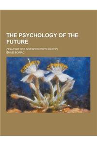 The Psychology of the Future; (L'Avenir Des Sciences Psychiques)
