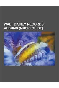 Walt Disney Records Albums (Music Guide): Walt Disney Records EPS, Walt Disney Records Compilation Albums, Walt Disney Records Live Albums, Walt Disne