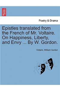 Epistles Translated from the French of Mr. Voltaire. on Happiness, Liberty, and Envy ... by W. Gordon.